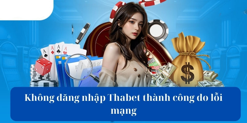 Đăng nhập Thabet không thành công do lỗi mạng