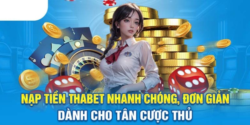 Hướng dẫn cược thủ cách thực hiện nạp tiền Thabet